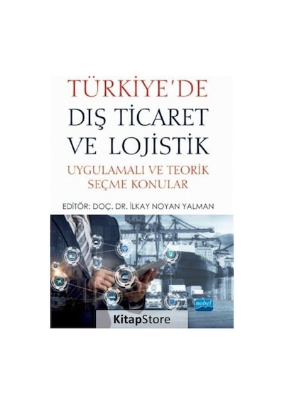Türkiye'de Dış Ticaret ve Lojistik - Uygulamalı ve Teorik Seçme Konular- Nobel Akademik Yayıncılık