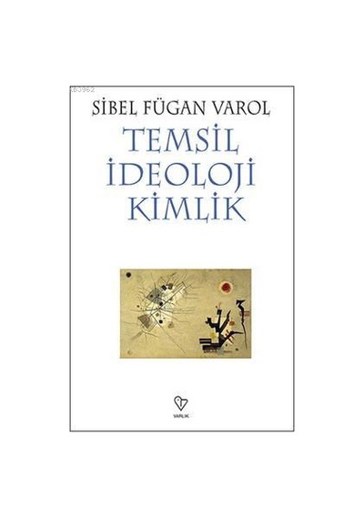 Temsil İdeoloji Kimlik - Sibel Fügan Varol - Varlık Yayınları