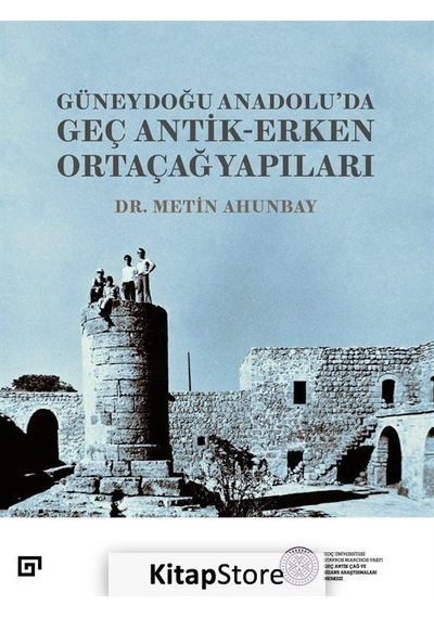 Güneydoğu Anadolu'da Güneydoğu Anadolu'da Geç Antik - Erken Ortaçağ Yapıları - Metin Ahunbay - Koç Üniversitesi Yayınları