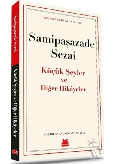 Küçük Şeyler ve Diğer Hikayeler - Kırmızı Kedi Klasikler - Samipaşazade Sezai - Kırmızı Kedi