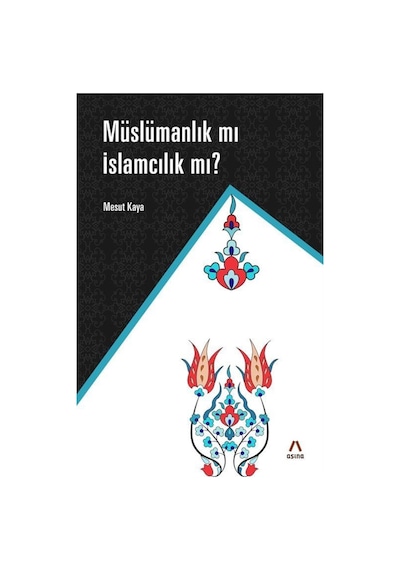 Müslamanlık Mı İslamcılık Mı? - Mesut Kaya - Aşina