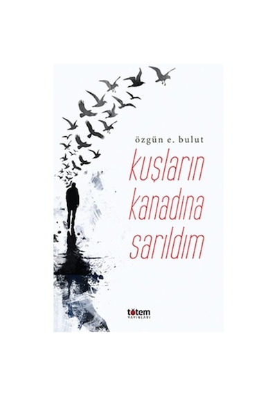 Kuşların Kanadına Sarıldım - Özgün E. Bulut - Totem