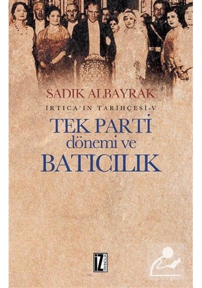 Tek Parti Dönemi Ve Batıcılık Irtica'In Tarihçesi 5 / Sadık Al... 9786053261650