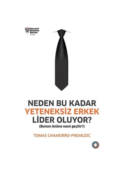 Neden Bu Kadar Yeteneksiz Erkek Lider Oluyor?-Bunun Önüne Nasıl Geçilir? - Tomas Chamorro-Premuzic - Orenda