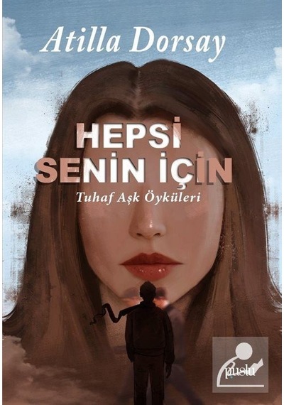 Hepsi Senin İçin - Tuhaf Aşk Öyküleri - Atilla Dorsay - Puslu Yayıncılık