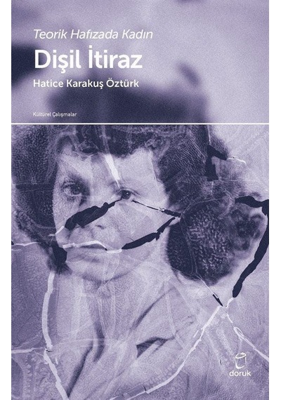 Dişil İtiraz-Teorik Hafızada Kadın - Hatice Karakuş Öztürk - Doruk Yayınları