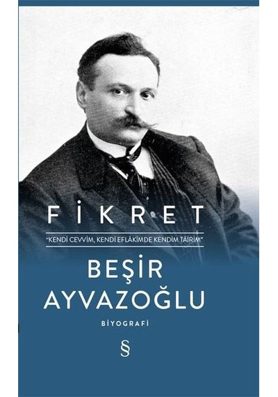 Fikret: Kendi Cevvim-Kendi Eflakimde Kendim Tairim - Beşir Ayvazoğlu - Everest Yayınları
