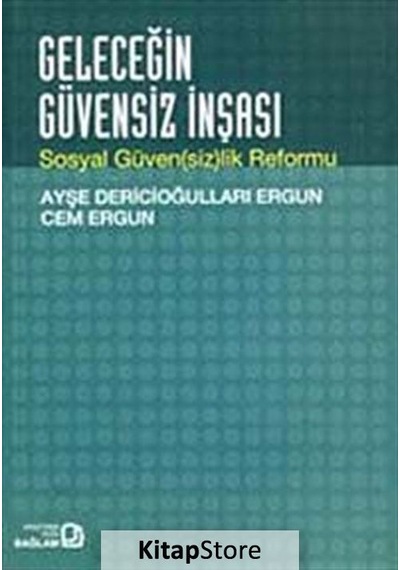 Geleceğin Güvensiz İnşası-Sosyal Güven(sizlik) Reformu - Ayşe Dericioğulları Ergun -  Cem Ergun - Bağlam Yayıncılık