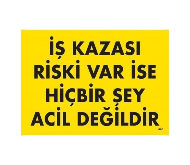 Buradabulabilirsin İş Kazası Riski Var İse Hiçbir Şey Acil Değildir Uyarı Levhası 25x35 Kod:445 Nl