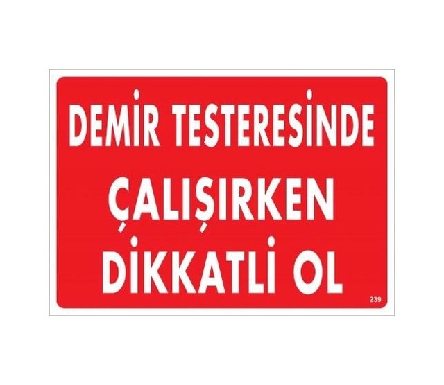 Buradabulabilirsin Demir Testeresinde Çalışırken Dikkatli Ol Uyarı Levhası 25x35 Kod:239 Nl