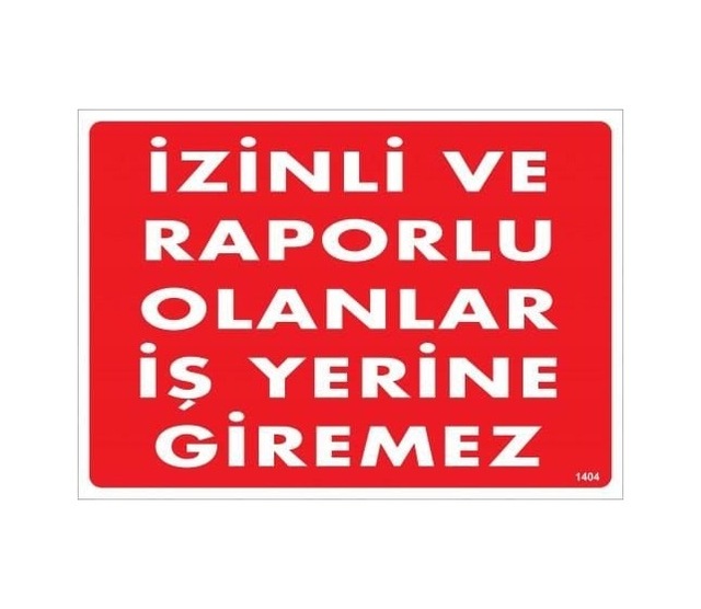 Buradabulabilirsin İzinli Ve Raporlu Olanlar İş Yerine Giremez Uyarı Levhası 25x35 Kod:1404 Nl