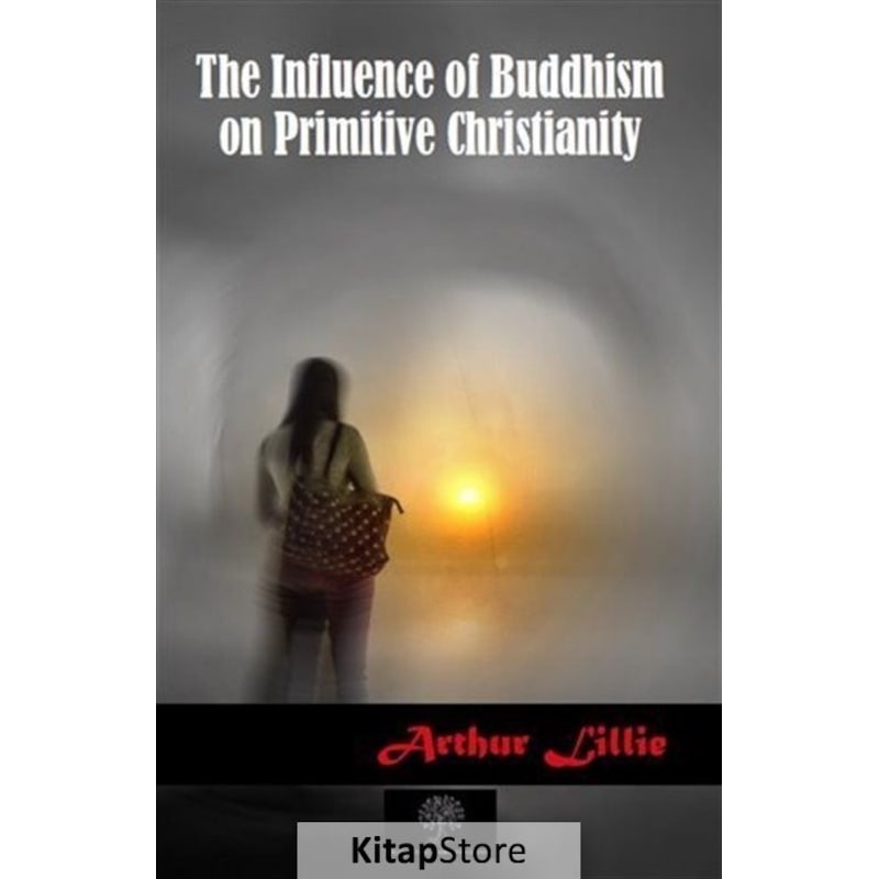 The Influence Of Buddhism On Primitive Christianity - Arthur Lillie - Platanus Publishing - 1