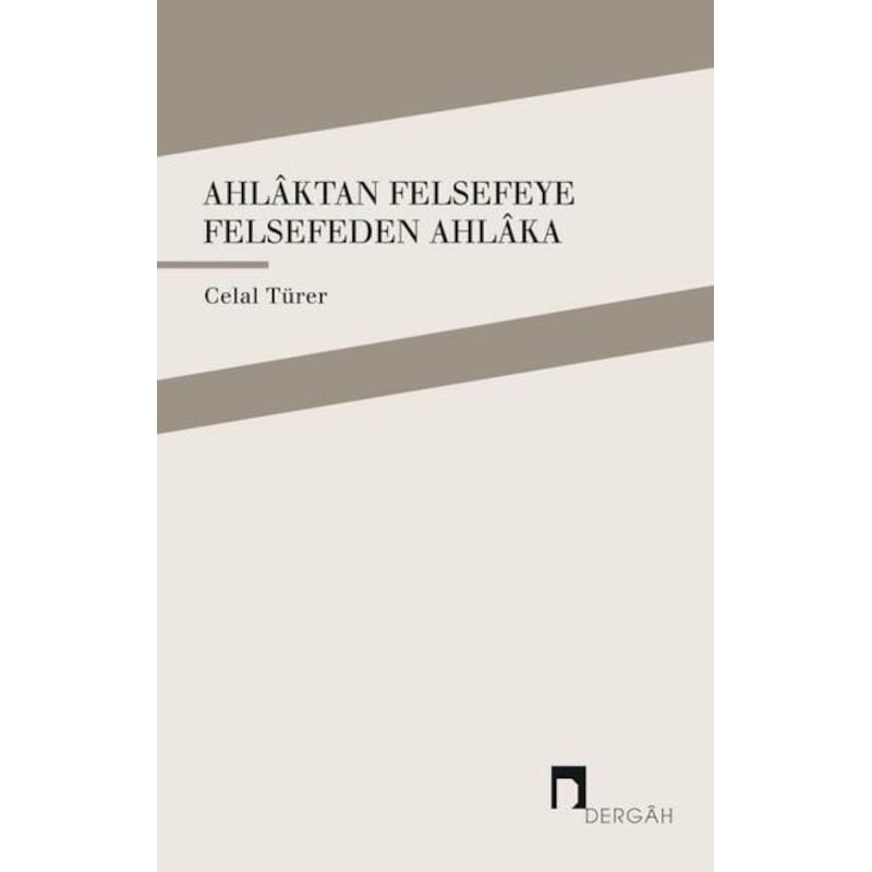 Ahlaktan Felsefeye Felsefeden Ahlaka - Celal Türer - Dergah Yayınları - 1