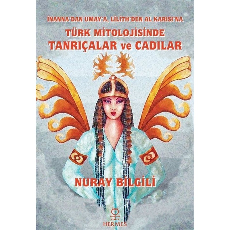 Türk Mitolojisinde Tanrıçalar Ve Cadılar - İnanna'dan Umay'a Lilith'den Al Karısı'na - Nuray Bilgili - Hermes Yayınları - 1
