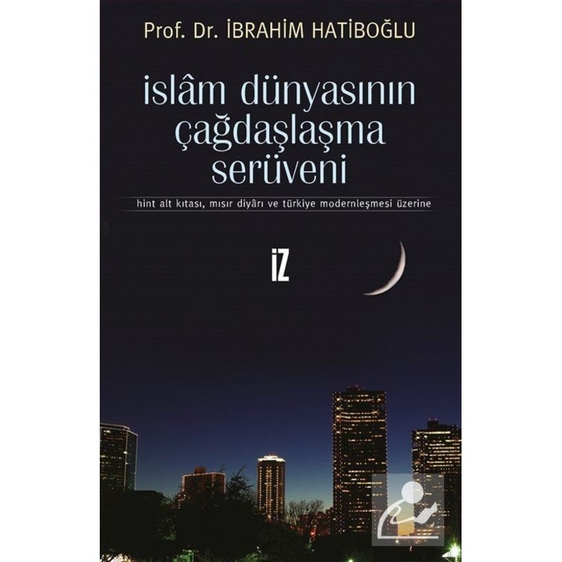 İslam Dünyasının Çağdaşlaşma Serüveni - İbrahim Hatiboğlu - İz Yayıncılık -1