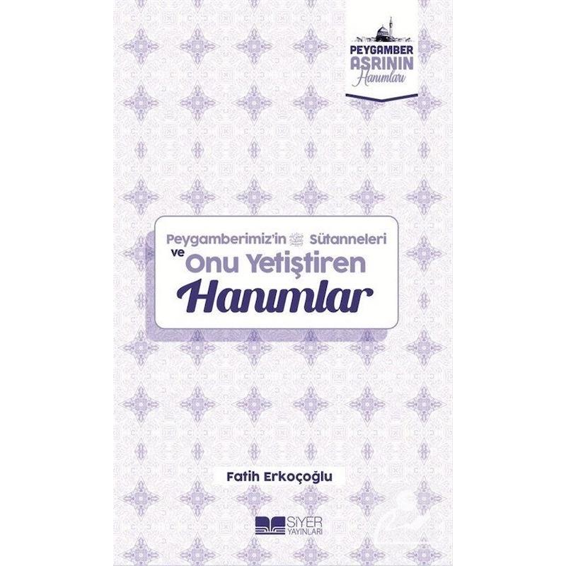 Peygamberimiz'in Sütanneleri Ve Onu Yetiştiren Hanımlar - Peygamber Asrının Hanımları - Fatih Erkoçoğlu - Siyer Yayınları -1