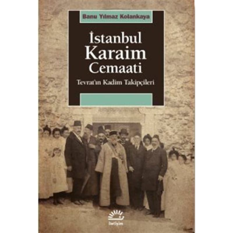 İstanbul Karaim Cemaati - Tevrat'ın Kadim Takipçileri - Banu Yılmaz Kolankaya - İletişim Yayınları -1