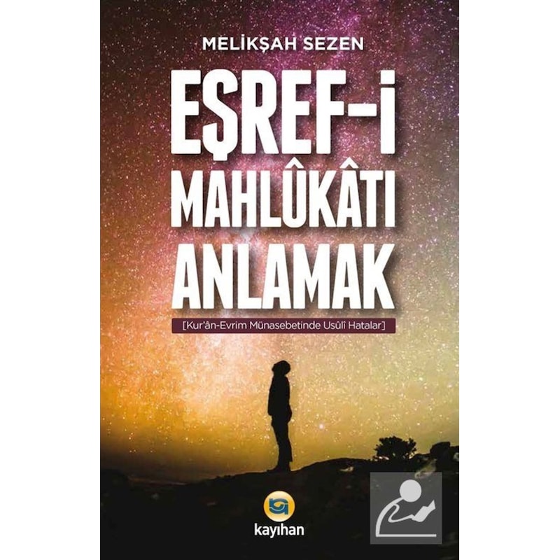 Eşref-i Mahlukatı Anlamak - Melikşah Sezen - Kayıhan Yayınları - 1