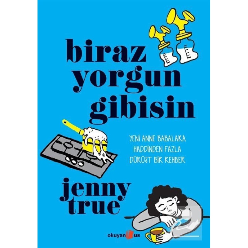 Biraz Yorgun Gibisin - Yeni Anne Babalara Haddinden Fazla Dürüst Bir Rehber - Jenny True - Okuyan Us Yayınları -1
