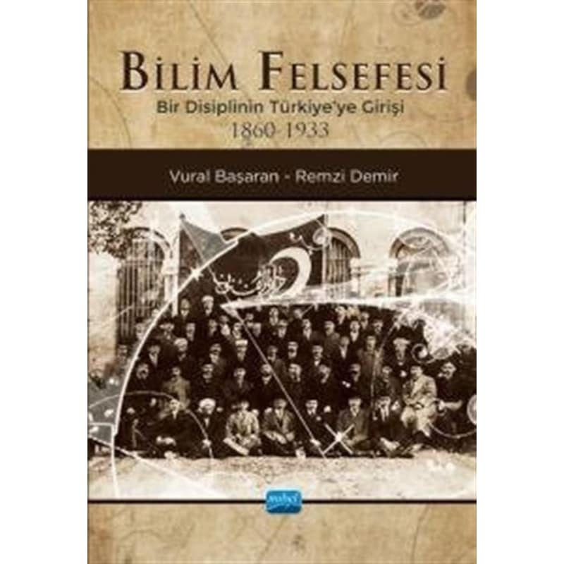 Bilim Felsefesi - Bir Disiplinin Türkiye'ye Girişi 1860-1933 - Remzi Demir - Nobel Akademik Yayıncılık -1