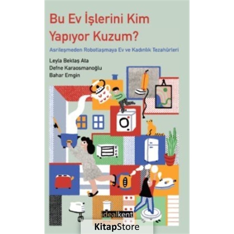 Bu Ev İşlerini Kim Yapıyor Kuzum? Asrileşmeden Robotlaşmaya Ev Ve Kadınlık Tezahürleri - Bahar Emgin - İdealkent Yayınları - 1